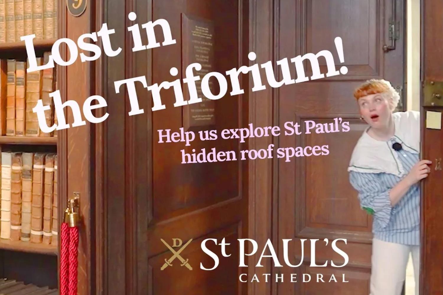 a woman peeps through a door way into a library with a surprised expression on her face and the words Lost in the Triforium! Help us explore St Paul's hidden roof spaces appear on screen